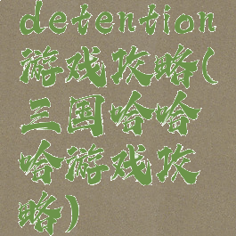 detention游戏攻略(三国哈哈哈游戏攻略)