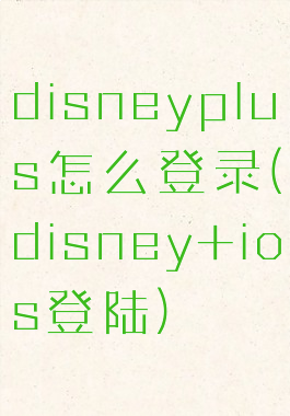 disneyplus怎么登录(disney+ios登陆)