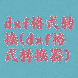 dxf格式转换(dxf格式转换器)