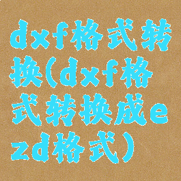 dxf格式转换(dxf格式转换成ezd格式)