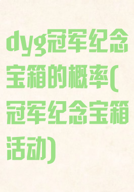 dyg冠军纪念宝箱的概率(冠军纪念宝箱活动)