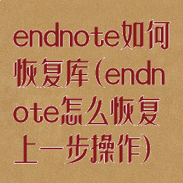 endnote如何恢复库(endnote怎么恢复上一步操作)