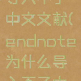 endnote导入不了中文文献(endnote为什么导入不了中文文献)