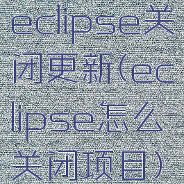 eclipse关闭更新(eclipse怎么关闭项目)