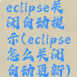 eclipse关闭自动提示(eclipse怎么关闭自动更新)