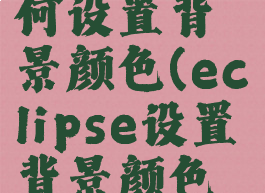 eclipse如何设置背景颜色(eclipse设置背景颜色代码)