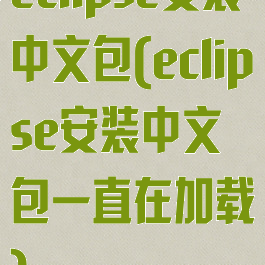 eclipse安装中文包(eclipse安装中文包一直在加载)