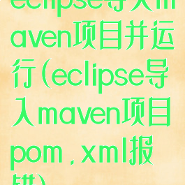eclipse导入maven项目并运行(eclipse导入maven项目pom.xml报错)