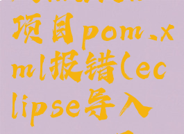 eclipse导入maven项目pom.xml报错(eclipse导入maven工程报错)