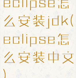 eclipse怎么安装jdk(eclipse怎么安装中文)