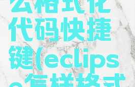 eclipse怎么格式化代码快捷键(eclipse怎样格式化代码)