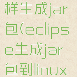 eclipse怎样生成jar包(eclipse生成jar包到linux运行)