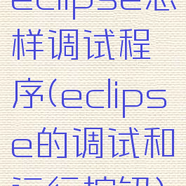 eclipse怎样调试程序(eclipse的调试和运行按钮)