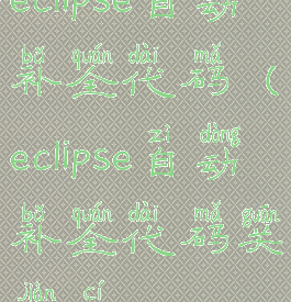 eclipse自动补全代码(eclipse自动补全代码关键词)