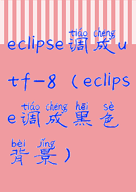 eclipse调成utf-8(eclipse调成黑色背景)