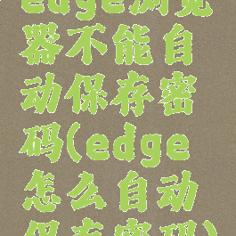edge浏览器不能自动保存密码(edge怎么自动保存密码)