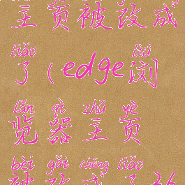 edge浏览器主页被改成了(edge浏览器主页被改成了360)