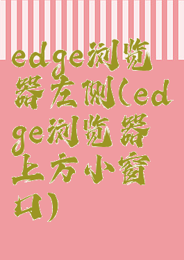 edge浏览器左侧(edge浏览器上方小窗口)