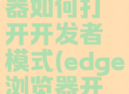 edge浏览器如何打开开发者模式(edge浏览器开发版)