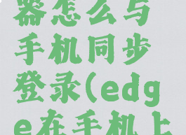 edge浏览器怎么与手机同步登录(edge在手机上继续)