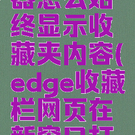 edge浏览器怎么始终显示收藏夹内容(edge收藏栏网页在新窗口打开)