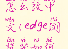 edge浏览器怎么改中文(edge浏览器如何输入中文)