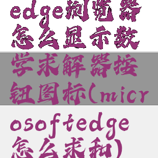 edge浏览器怎么显示数学求解器按钮图标(microsoftedge怎么求和)