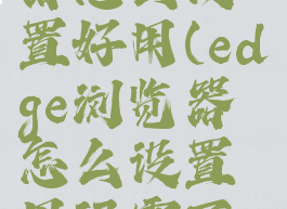 edge浏览器怎么设置好用(edge浏览器怎么设置用迅雷下载)