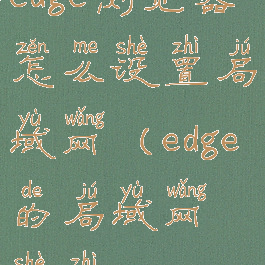 edge浏览器怎么设置局域网(edge的局域网设置)