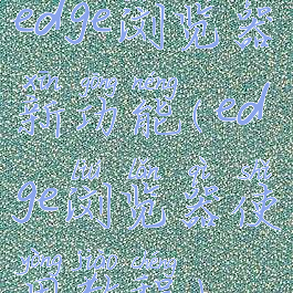 edge浏览器新功能(edge浏览器使用教程)