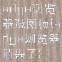 edge浏览器没图标(edge浏览器消失了)