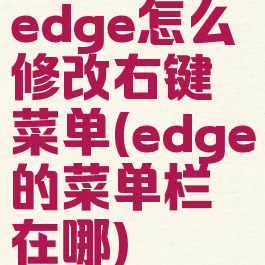 edge怎么修改右键菜单(edge的菜单栏在哪)