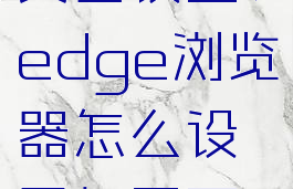 edge打开页面设置(edge浏览器怎么设置打开页面)
