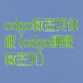 edge标签页休眠(edge睡眠标签页)