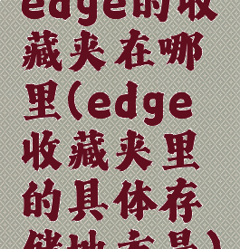 edge的收藏夹在哪里(edge收藏夹里的具体存储地方是)
