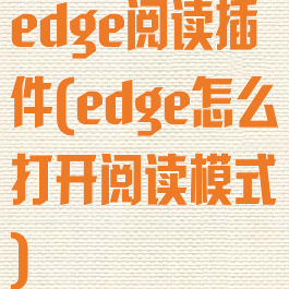 edge阅读插件(edge怎么打开阅读模式)