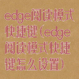 edge阅读模式快捷键(edge阅读模式快捷键怎么设置)