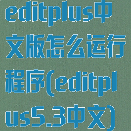 editplus中文版怎么运行程序(editplus5.3中文)
