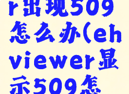 ehviewer出现509怎么办(ehviewer显示509怎么办)