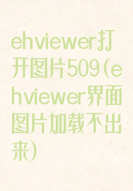 ehviewer打开图片509(ehviewer界面图片加载不出来)
