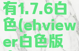 ehviewer有1.7.6白色(ehviewer白色版本)