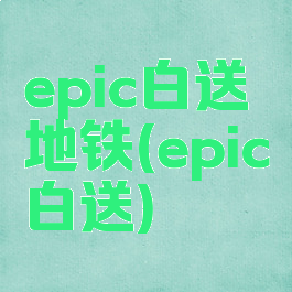 epic白送地铁(epic白送)