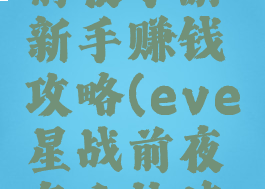 eve星战前夜手游新手赚钱攻略(eve星战前夜怎么快速赚钱)