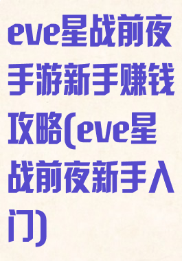 eve星战前夜手游新手赚钱攻略(eve星战前夜新手入门)