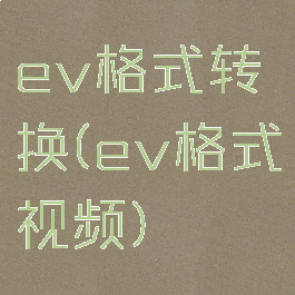 ev格式转换(ev格式视频)