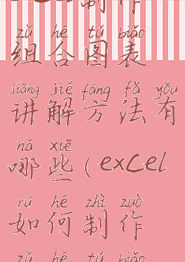 excel制作组合图表讲解方法有哪些(excel如何制作组合图表)