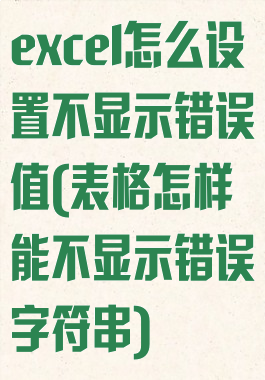 excel怎么设置不显示错误值(表格怎样能不显示错误字符串)