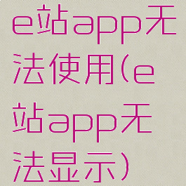 e站app无法使用(e站app无法显示)