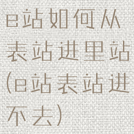 e站如何从表站进里站(e站表站进不去)