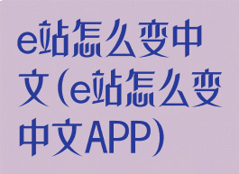 e站怎么变中文(e站怎么变中文APP)